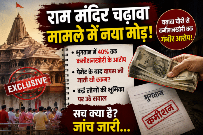 राम मंदिर चढ़ावा विवाद में नया मोड़: अब भुगतान में 40% कमीशनखोरी के आरोप, जांच पर टिकी सबकी नजर